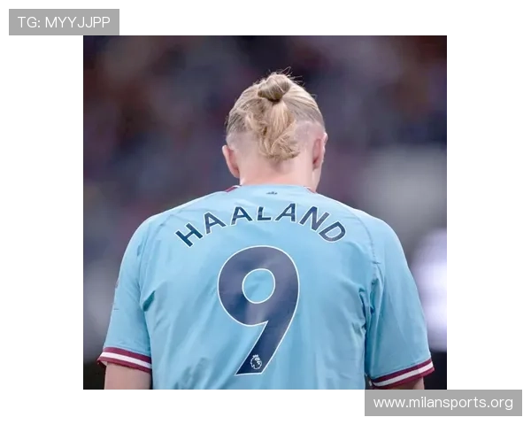 以哈兰德关键对位报告出炉为引子关键因素变化趋势全面显现战术影响